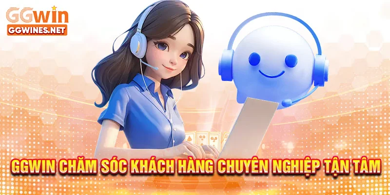 GGWIN chăm sóc khách hàng chuyên nghiệp tận tâm