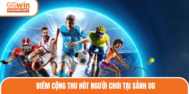 Điểm cộng thu hút người chơi tại sảnh UG sports