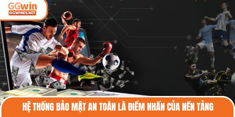 Hệ thống bảo mật an toàn là điểm nhấn của nền tảng