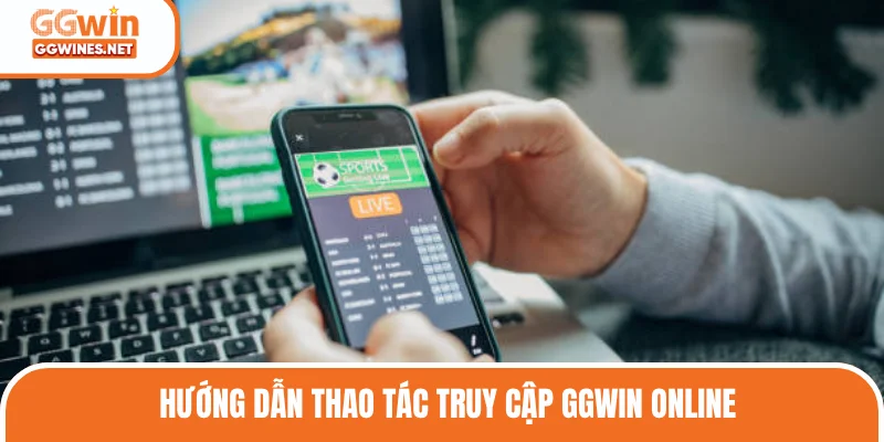 Hướng dẫn cách truy cập tại nhà cái GGWIN