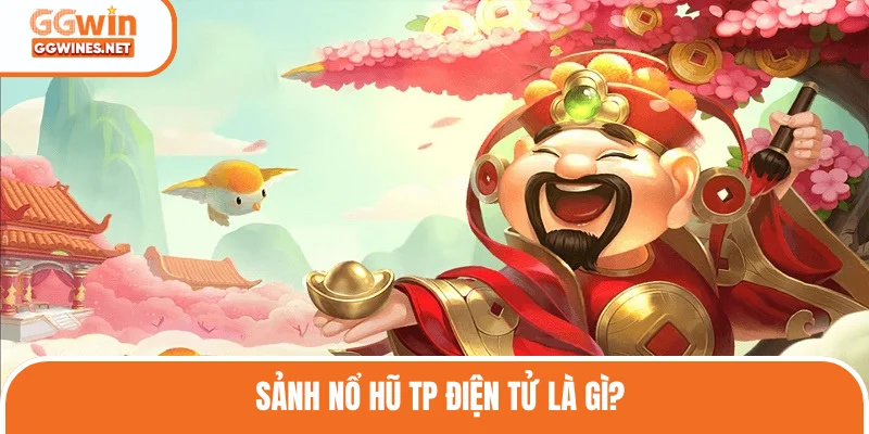 Sảnh nổ hũ TP điện tử được nhiều người biết đến