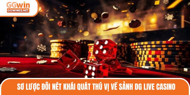 Sơ lược đôi nét khái quát thú vị về sảnh DG Live casino
